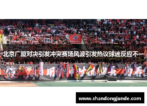 北京广厦对决引发冲突赛场风波引发热议球迷反应不一