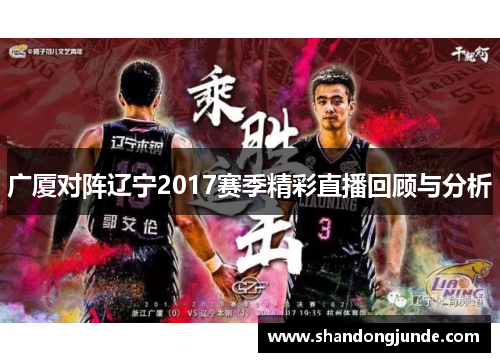 广厦对阵辽宁2017赛季精彩直播回顾与分析